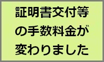 証明書交付等の手数料金が変わりました。