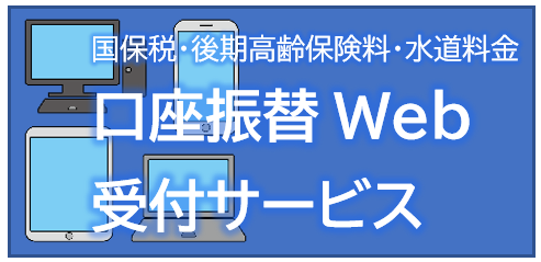 国保税・後期高齢保険料・水道料金 口座振替Web受付サービス
