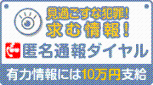 見過ごすな犯罪！求む情報！匿名通報ダイヤル 有力情報には10万円支給