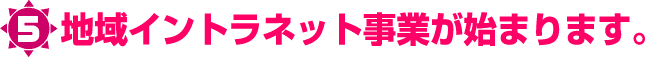 地域イントラネット事業が始まります。