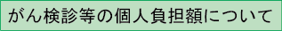 がん検診等の個人負担額について